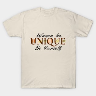 Wanna be UNIQUE, be yourself T-Shirt